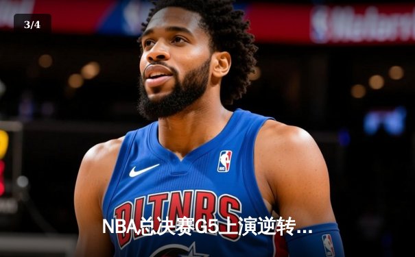 NBA总决赛G5上演逆转奇迹 凯尔特人主场加时险胜勇士夺赛点 - 3