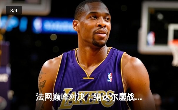 法网巅峰对决：纳达尔鏖战五盘险胜德约科维奇，第15次晋级半决赛创历史 - 3