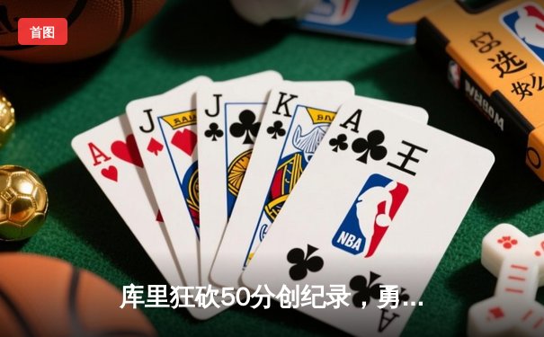 库里狂砍50分创纪录，勇士加时险胜国王迎开门红